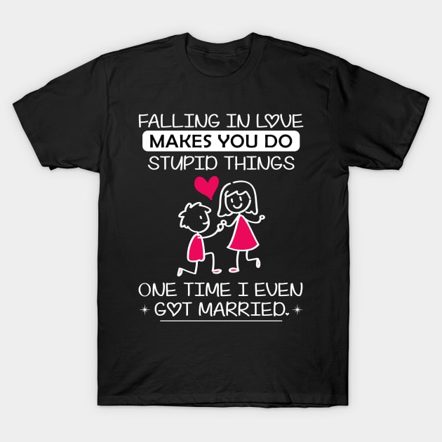 Falling in love makes do you stupid things T-Shirt by TEEPHILIC